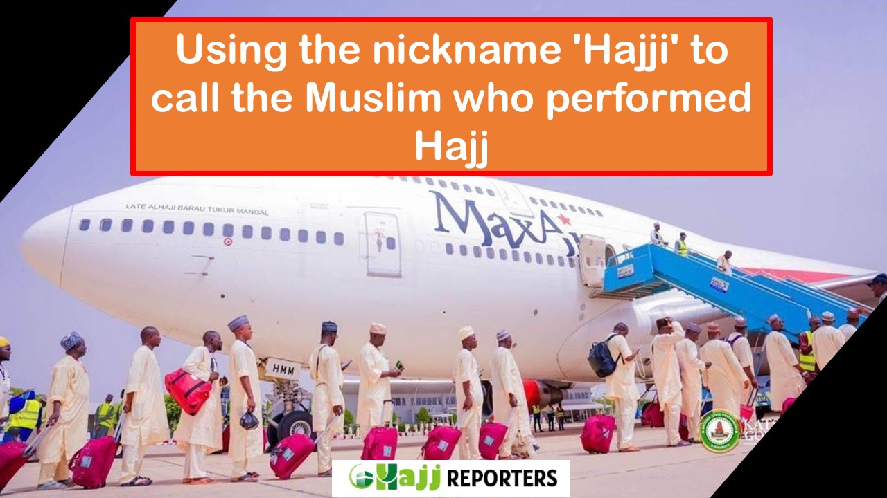 Using The Nickname Hajji To Call The Muslim Who Performed Hajj Hajj Using The Nickname Hajji To Call The Muslim Who Performed Hajj Hajj